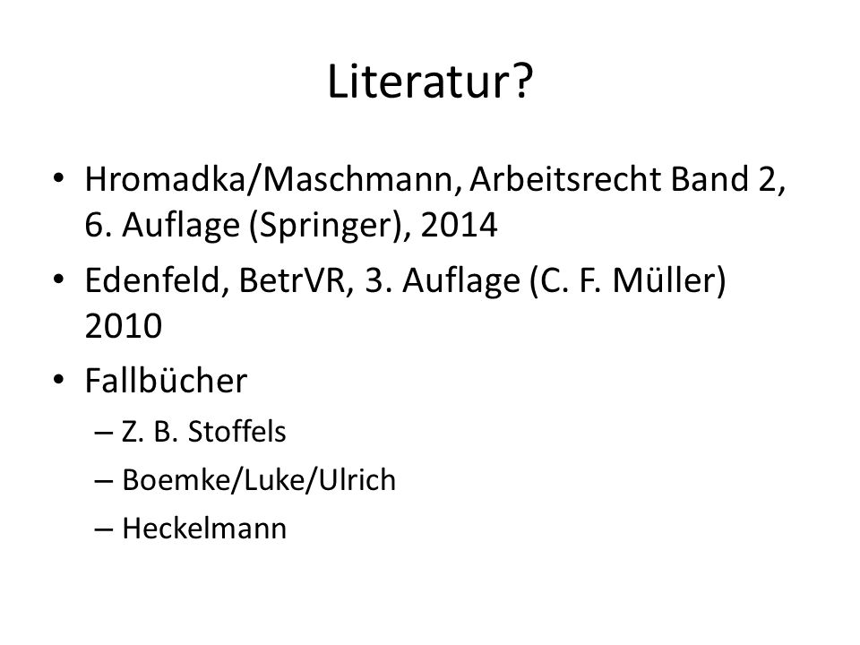 Literatur Hromadka/Maschmann, Arbeitsrecht Band 2, 6. Auflage (Springer), Edenfeld, BetrVR, 3. Auflage (C. F. Müller)