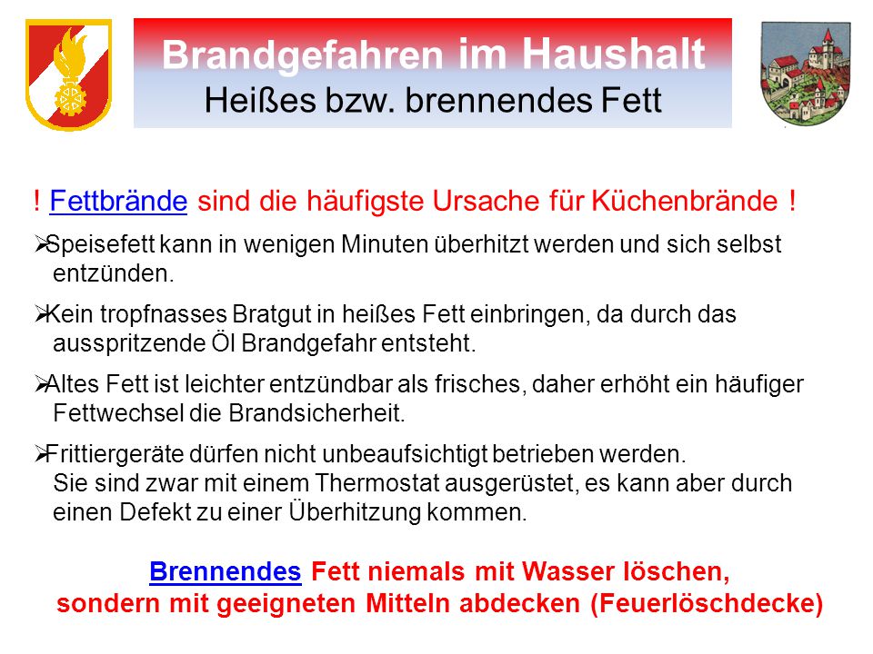 Gefahren im Haushalt Brandgefahren im Haushalt Heißes bzw. brennendes Fett. ! Fettbrände sind die häufigste Ursache für Küchenbrände !