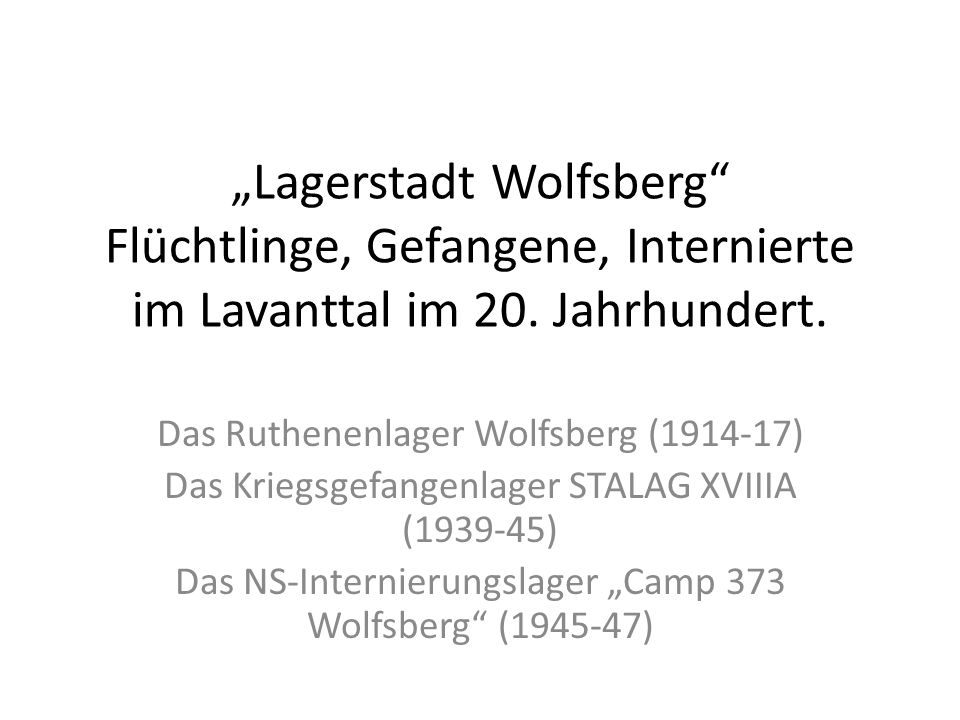 „Lagerstadt Wolfsberg Flüchtlinge, Gefangene, Internierte im Lavanttal im 20. Jahrhundert.