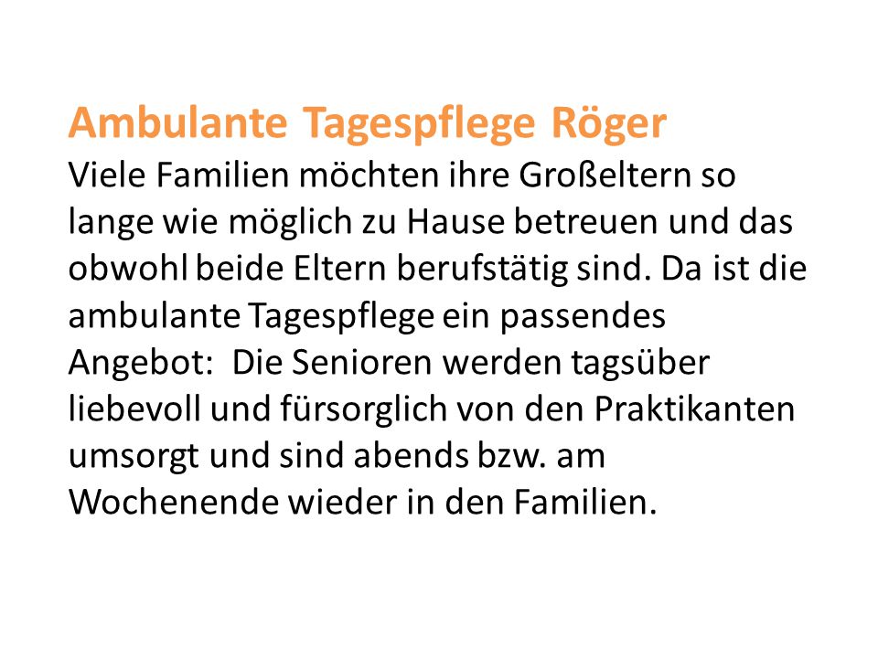 Ambulante Tagespflege Röger Viele Familien möchten ihre Großeltern so lange wie möglich zu Hause betreuen und das obwohl beide Eltern berufstätig sind.