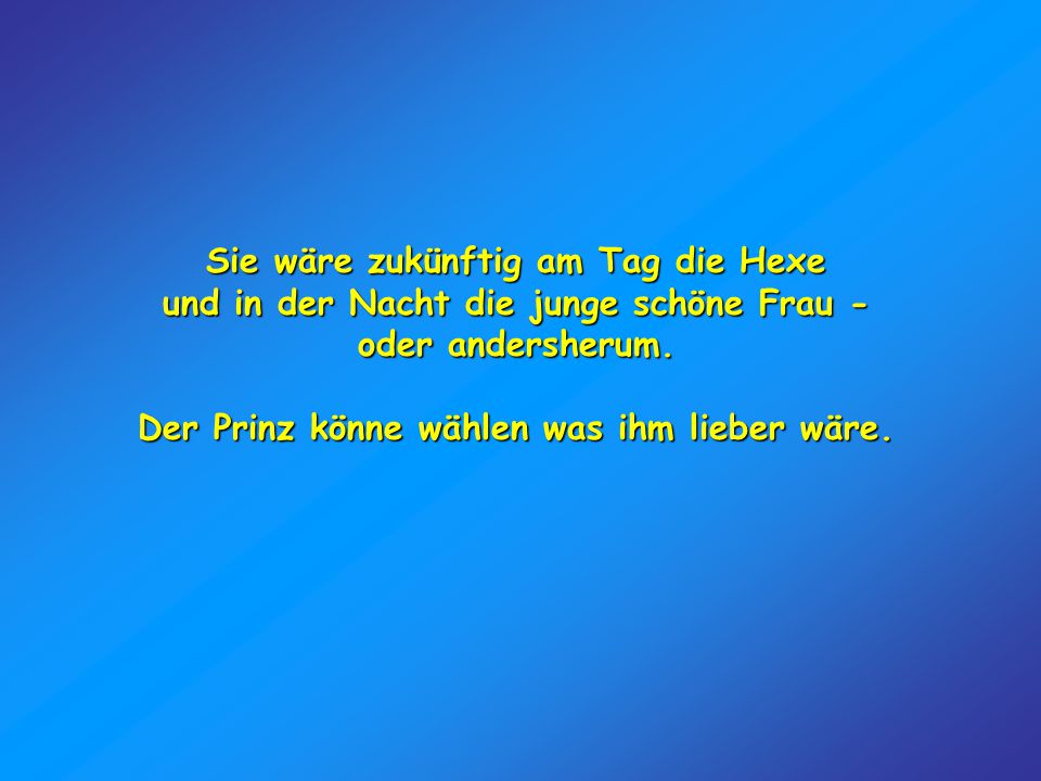 Sie wäre zukünftig am Tag die Hexe