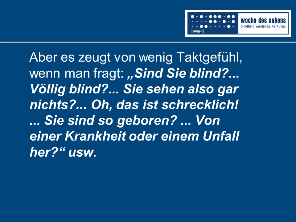 Aber es zeugt von wenig Taktgefühl, wenn man fragt: „Sind Sie blind