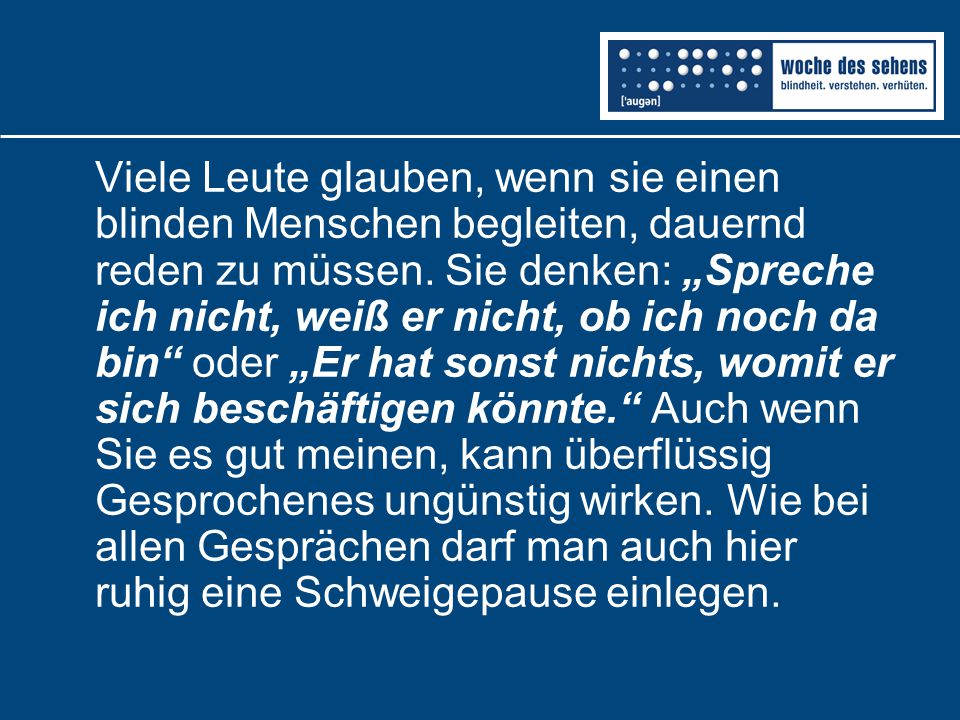 Viele Leute glauben, wenn sie einen blinden Menschen begleiten, dauernd reden zu müssen.
