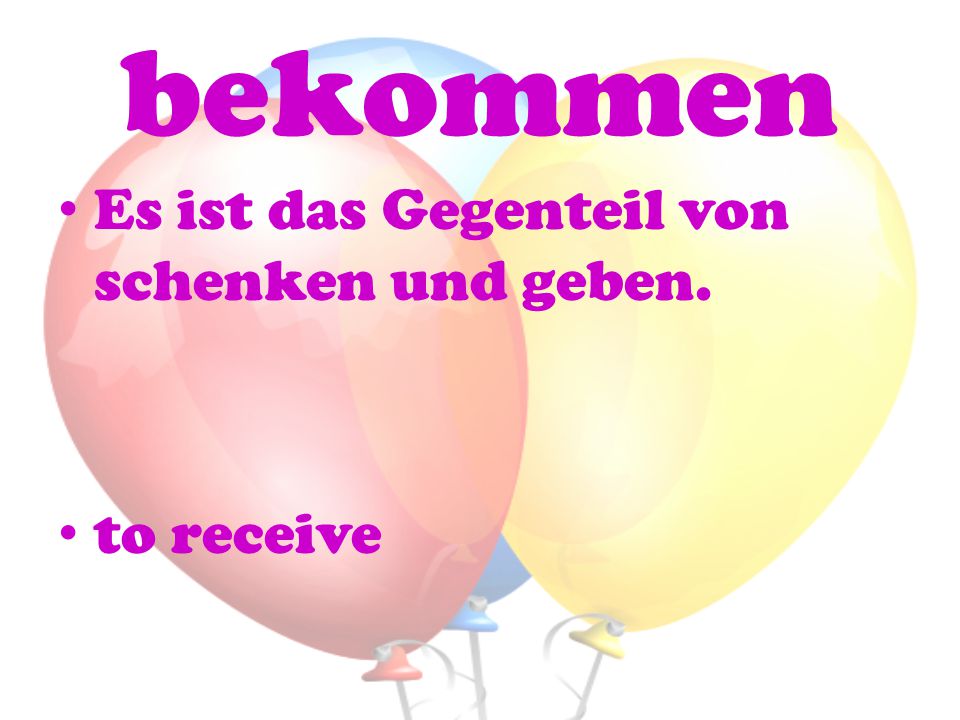 bekommen Es ist das Gegenteil von schenken und geben. to receive