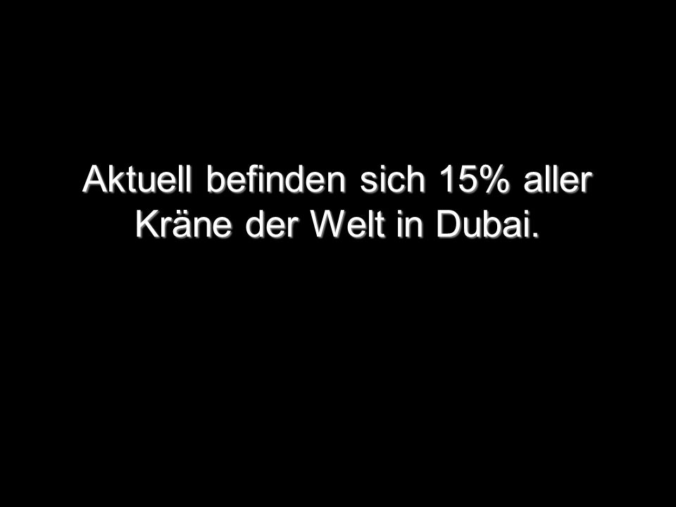 Aktuell befinden sich 15% aller Kräne der Welt in Dubai.