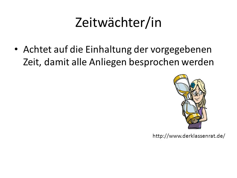 Zeitwächter/in Achtet auf die Einhaltung der vorgegebenen Zeit, damit alle Anliegen besprochen werden.