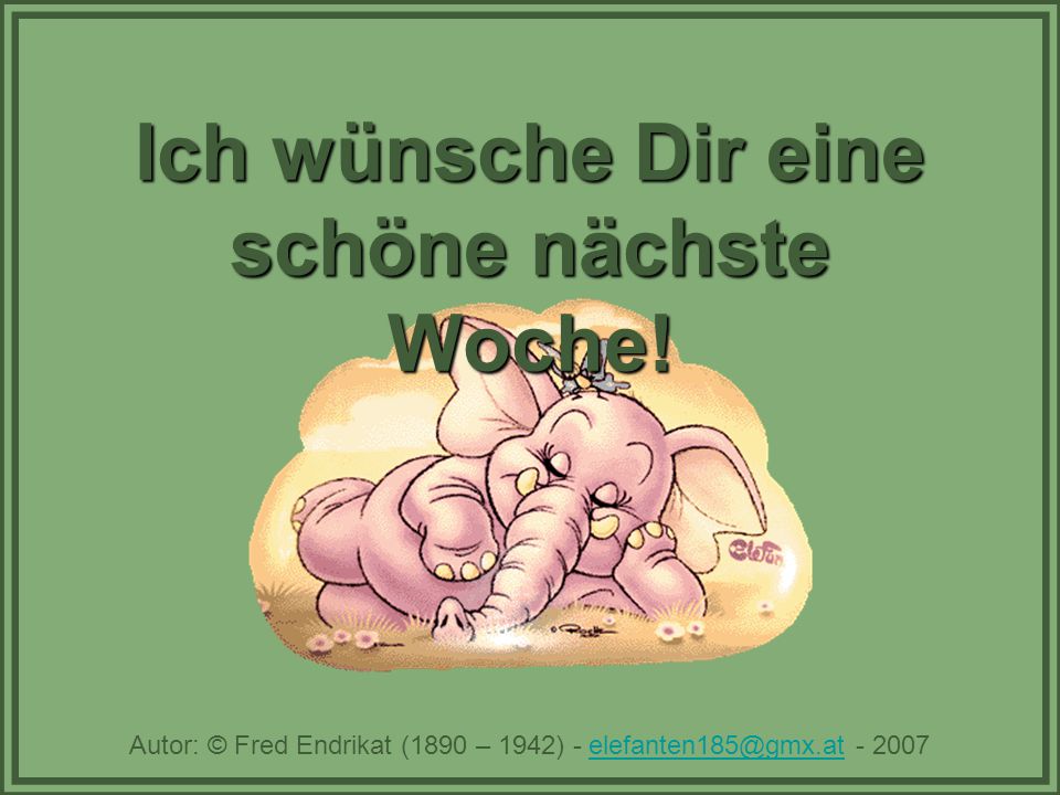 Ich wünsche Dir eine schöne nächste Woche!