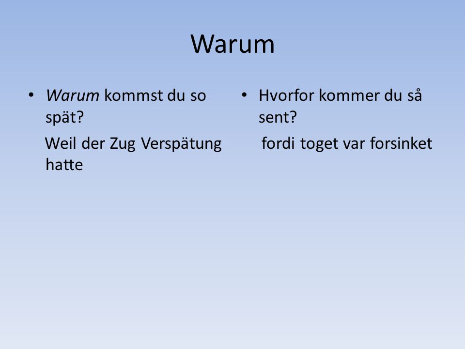 Warum Warum kommst du so spät Weil der Zug Verspätung hatte