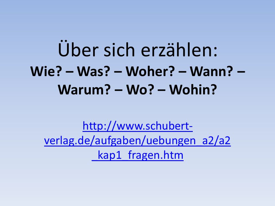 Über sich erzählen: Wie – Was – Woher – Wann – Warum – Wo – Wohin