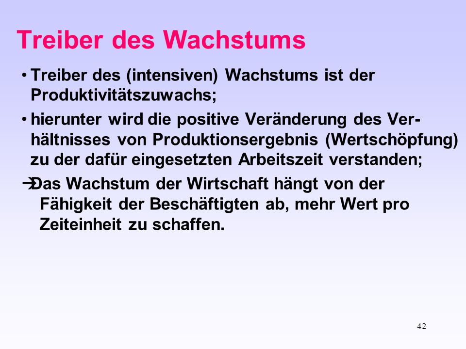 Treiber des Wachstums Treiber des (intensiven) Wachstums ist der Produktivitätszuwachs;