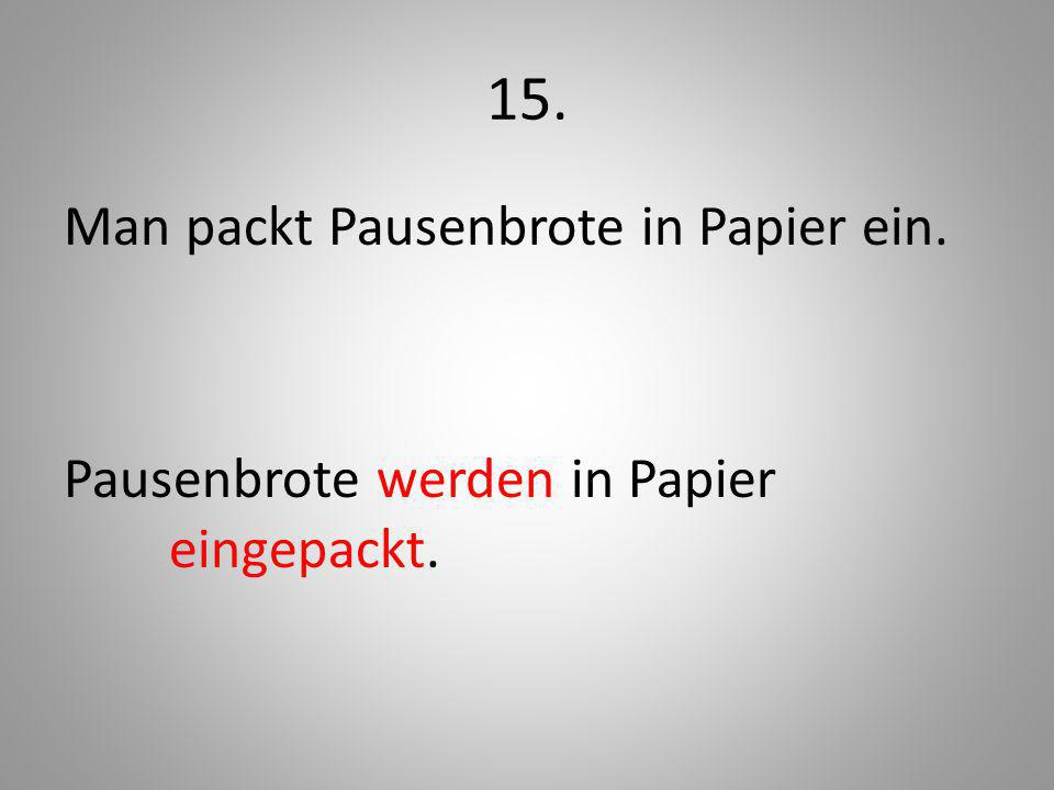 15. Man packt Pausenbrote in Papier ein. Pausenbrote werden in Papier eingepackt.