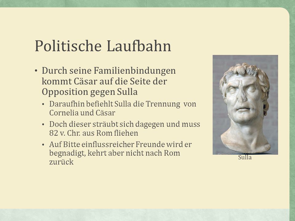 Politische Laufbahn Durch seine Familienbindungen kommt Cäsar auf die Seite der Opposition gegen Sulla.