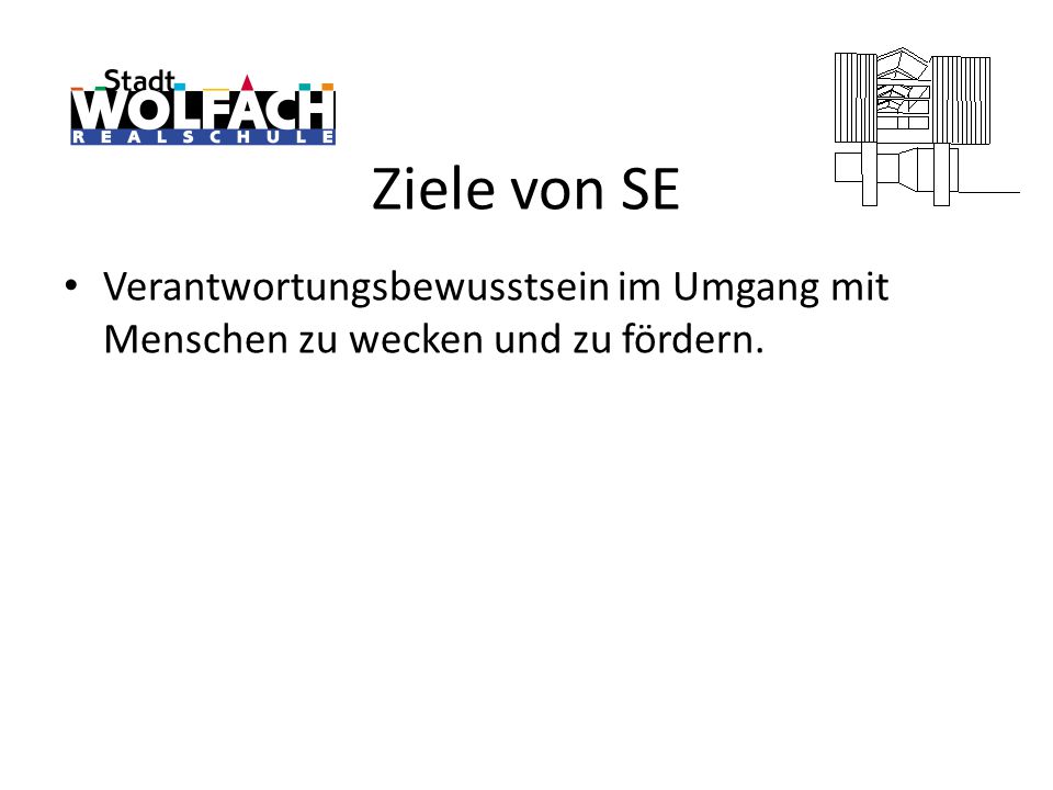 Ziele von SE Verantwortungsbewusstsein im Umgang mit Menschen zu wecken und zu fördern.