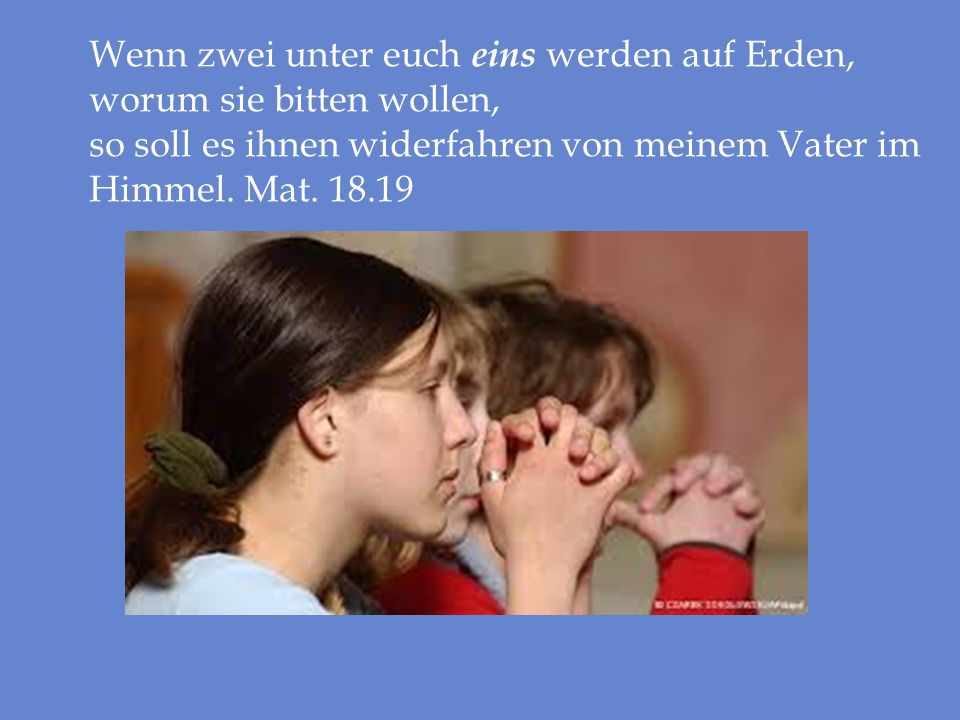 Wenn zwei unter euch eins werden auf Erden, worum sie bitten wollen,