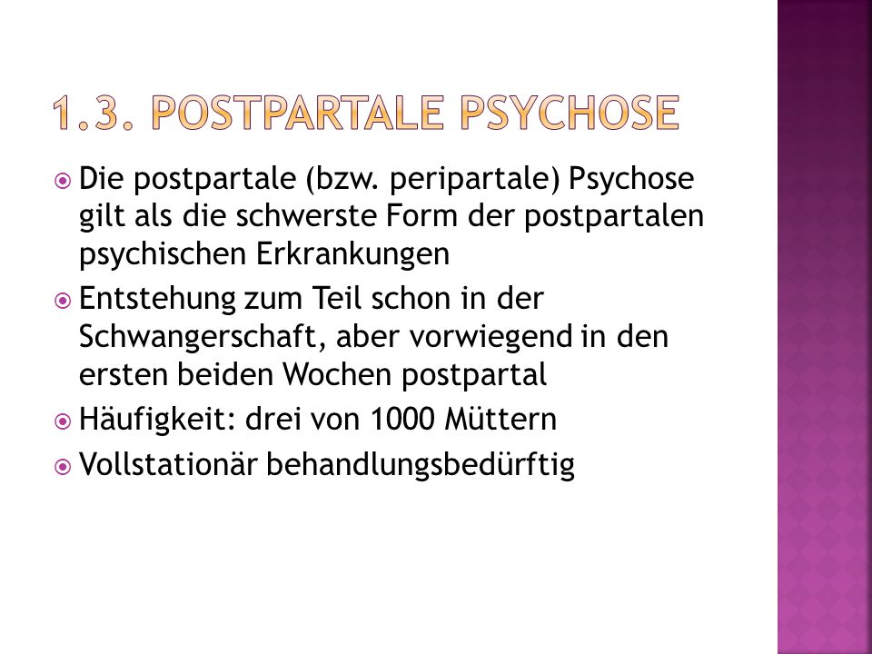 1.3. postpartale Psychose Die postpartale (bzw. peripartale) Psychose gilt als die schwerste Form der postpartalen psychischen Erkrankungen.