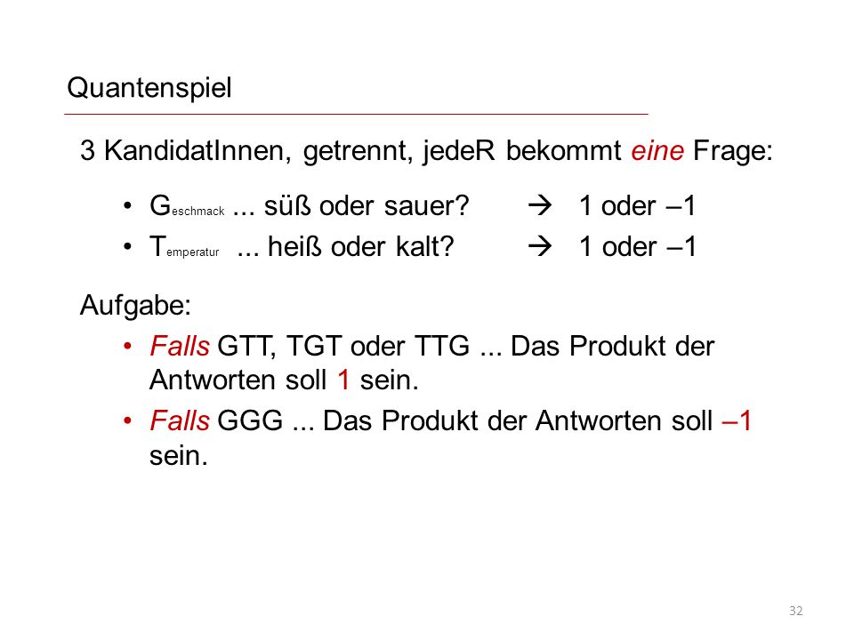 Quantenspiel 3 KandidatInnen, getrennt, jedeR bekommt eine Frage: Geschmack ... süß oder sauer  1 oder –1.