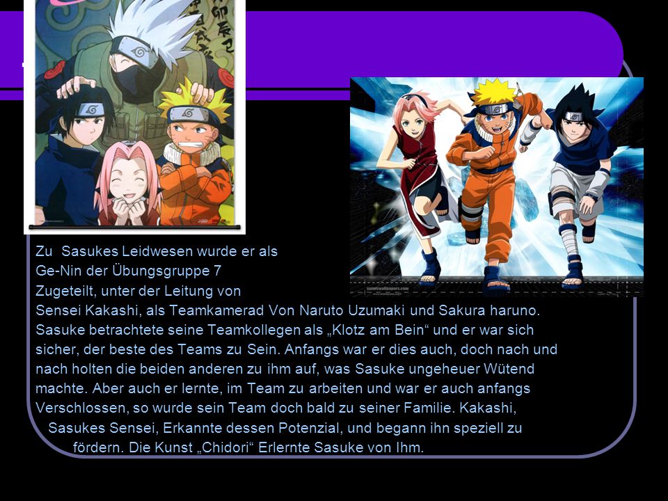Team 7 Zu Sasukes Leidwesen wurde er als Ge-Nin der Übungsgruppe 7