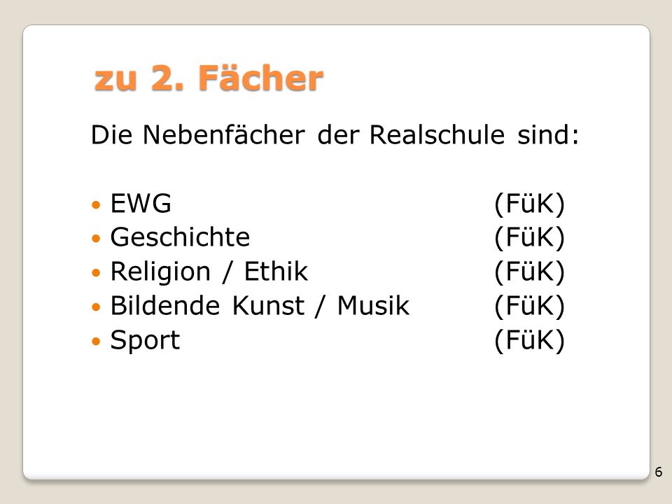 zu 2. Fächer Die Nebenfächer der Realschule sind: EWG (FüK)