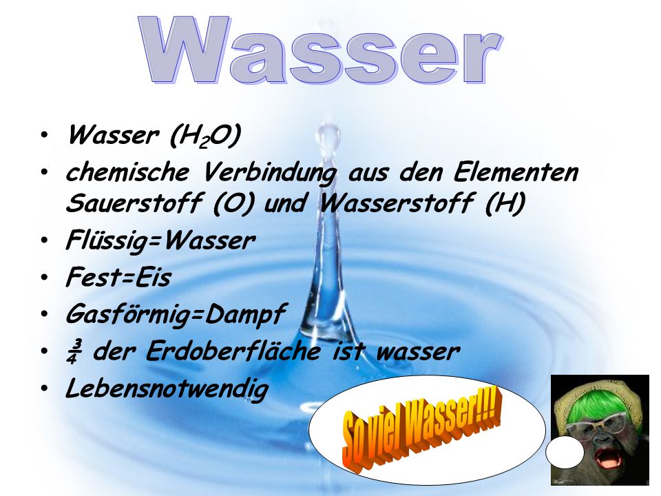 Wasser Wasser (H2O) chemische Verbindung aus den Elementen Sauerstoff (O) und Wasserstoff (H) Flüssig=Wasser.