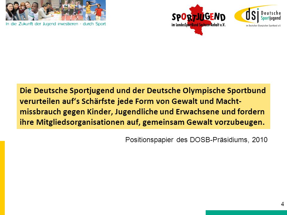 Die Deutsche Sportjugend und der Deutsche Olympische Sportbund verurteilen auf‘s Schärfste jede Form von Gewalt und Macht-missbrauch gegen Kinder, Jugendliche und Erwachsene und fordern ihre Mitgliedsorganisationen auf, gemeinsam Gewalt vorzubeugen.