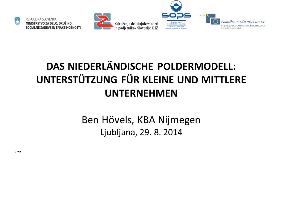 DAS NIEDERLÄNDISCHE POLDERMODELL: UNTERSTÜTZUNG FÜR KLEINE UND MITTLERE UNTERNEHMEN Ben Hövels, KBA Nijmegen Ljubljana,