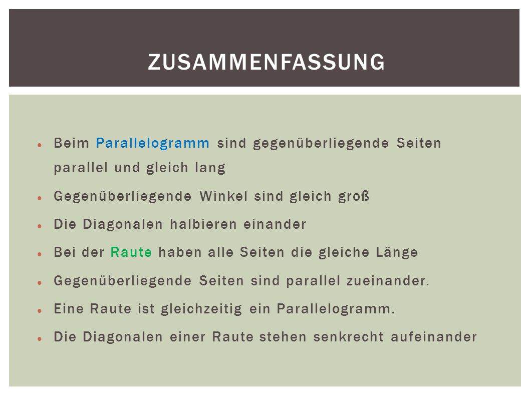Zusammenfassung Beim Parallelogramm sind gegenüberliegende Seiten parallel und gleich lang. Gegenüberliegende Winkel sind gleich groß.