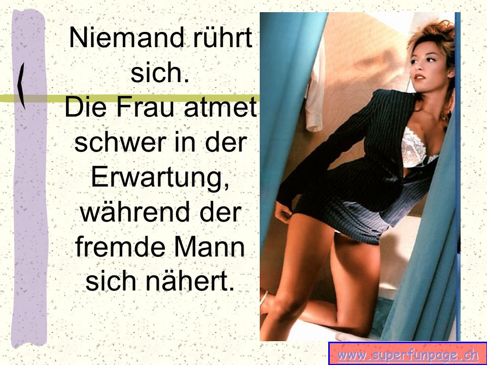 Niemand rührt sich. Die Frau atmet schwer in der Erwartung, während der fremde Mann sich nähert.