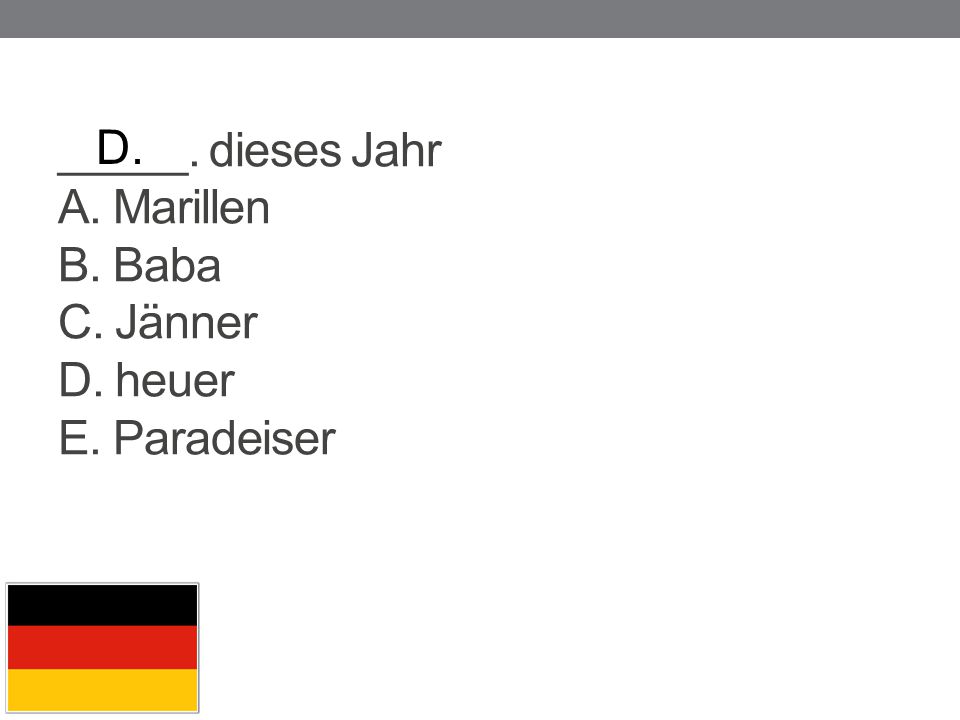D. _____. dieses Jahr A. Marillen B. Baba C. Jänner D. heuer E. Paradeiser