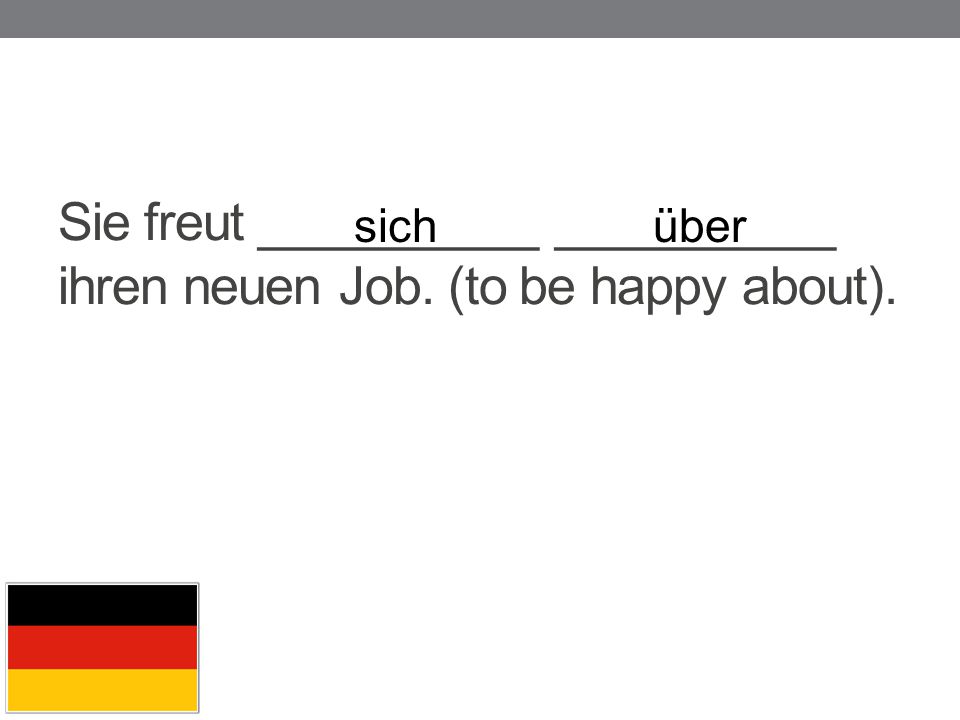 Sie freut __________ __________ ihren neuen Job. (to be happy about).