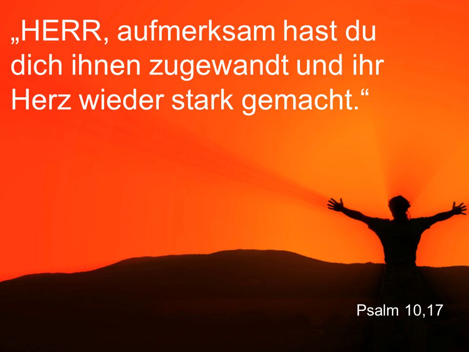 „HERR, aufmerksam hast du dich ihnen zugewandt und ihr Herz wieder stark gemacht.