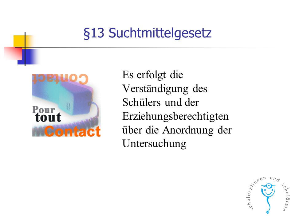 §13 Suchtmittelgesetz Es erfolgt die Verständigung des Schülers und der Erziehungsberechtigten über die Anordnung der Untersuchung.