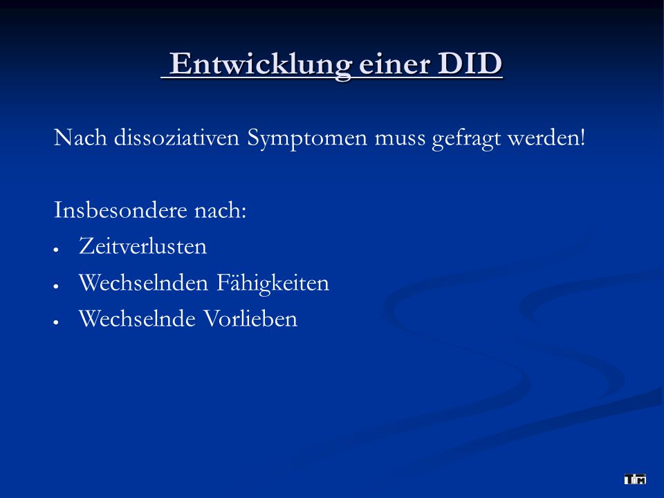 Entwicklung einer DID Nach dissoziativen Symptomen muss gefragt werden! Insbesondere nach: Zeitverlusten.