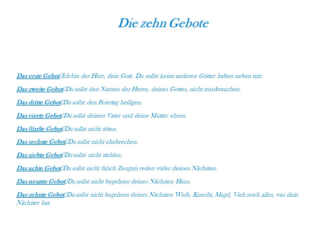 Die zehn Gebote Das erste Gebot Ich bin der Herr, dein Gott. Du sollst keine anderen Götter haben neben mir.