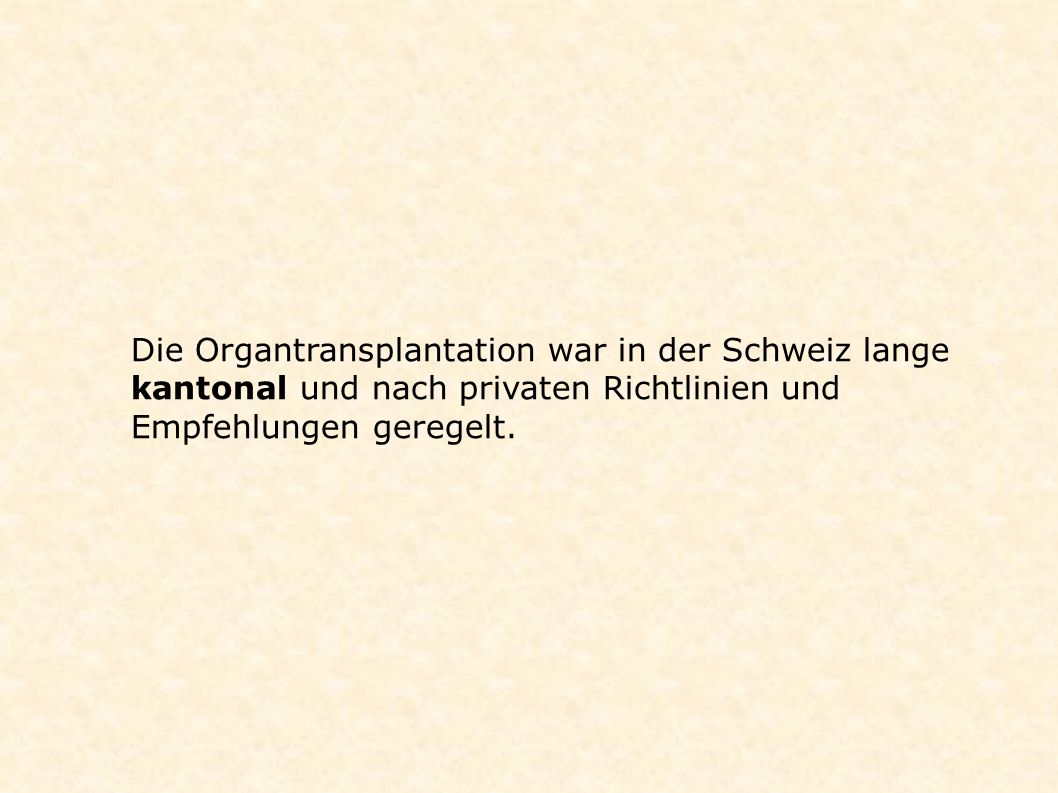 Die Organtransplantation war in der Schweiz lange kantonal und nach privaten Richtlinien und Empfehlungen geregelt.