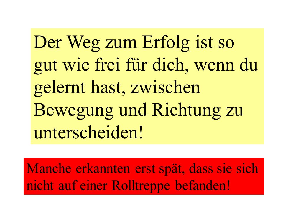 Der Weg zum Erfolg ist so gut wie frei für dich, wenn du gelernt hast, zwischen Bewegung und Richtung zu unterscheiden!