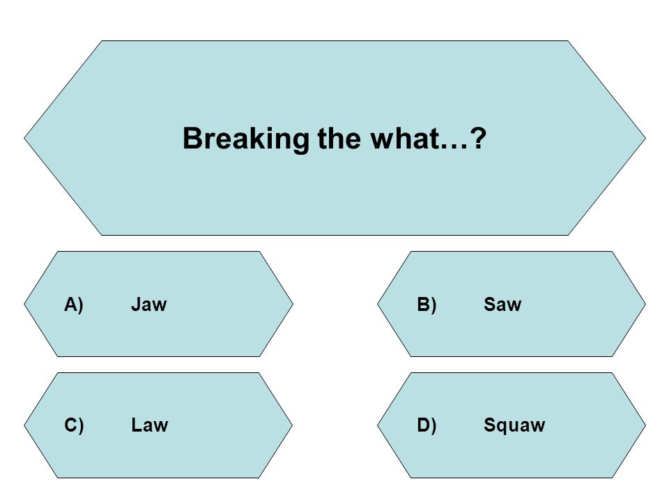 Breaking the what… A) Jaw B) Saw C) Law D) Squaw