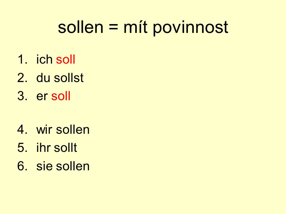sollen = mít povinnost ich soll du sollst er soll wir sollen ihr sollt