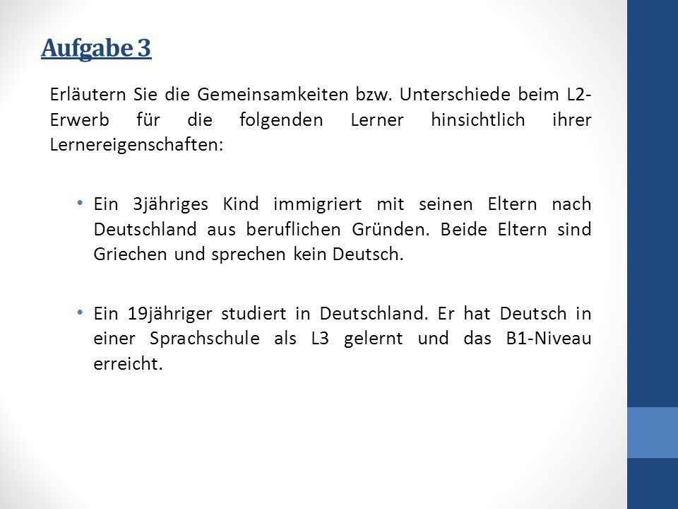 Aufgabe 3 Erläutern Sie die Gemeinsamkeiten bzw. Unterschiede beim L2-Erwerb für die folgenden Lerner hinsichtlich ihrer Lernereigenschaften: