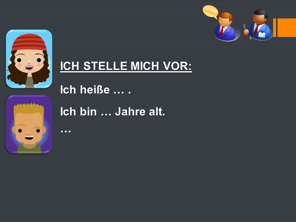 ICH STELLE MICH VOR: Ich heiße … . Ich bin … Jahre alt. …