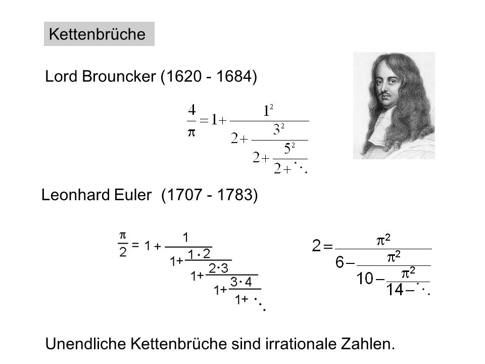 Kettenbrüche Lord Brouncker ( ) Leonhard Euler ( ) Unendliche Kettenbrüche sind irrationale Zahlen.