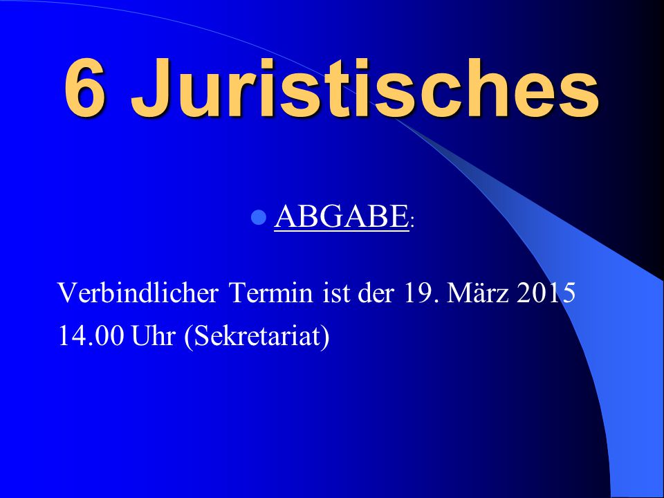 6 Juristisches ABGABE: Verbindlicher Termin ist der 19. März 2015