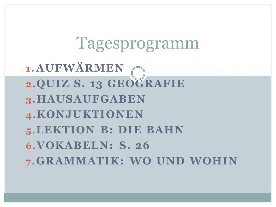 Tagesprogramm Aufwärmen Quiz S. 13 Geografie Hausaufgaben Konjuktionen