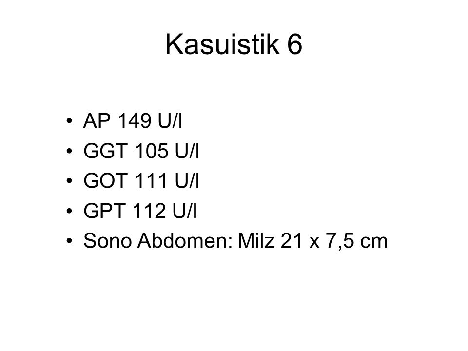 Kasuistik 6 AP 149 U/l GGT 105 U/l GOT 111 U/l GPT 112 U/l