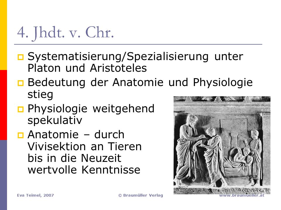 4. Jhdt. v. Chr. Systematisierung/Spezialisierung unter Platon und Aristoteles. Bedeutung der Anatomie und Physiologie stieg.