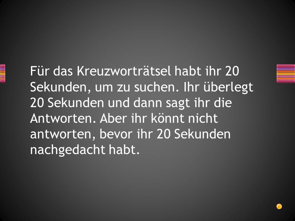 Für das Kreuzworträtsel habt ihr 20 Sekunden, um zu suchen