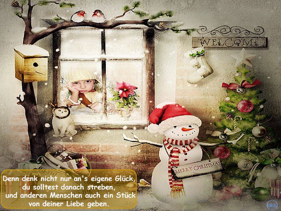 Denn denk nicht nur an s eigene Glück, du solltest danach streben,