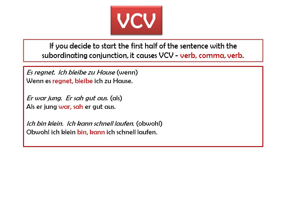 VCV If you decide to start the first half of the sentence with the subordinating conjunction, it causes VCV - verb, comma, verb.