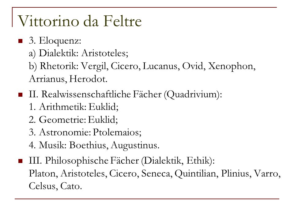 Vittorino da Feltre 3. Eloquenz: a) Dialektik: Aristoteles; b) Rhetorik: Vergil, Cicero, Lucanus, Ovid, Xenophon, Arrianus, Herodot.