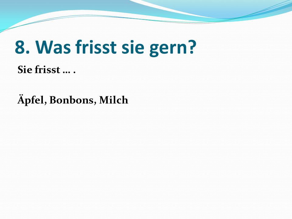 8. Was frisst sie gern Sie frisst … . Äpfel, Bonbons, Milch