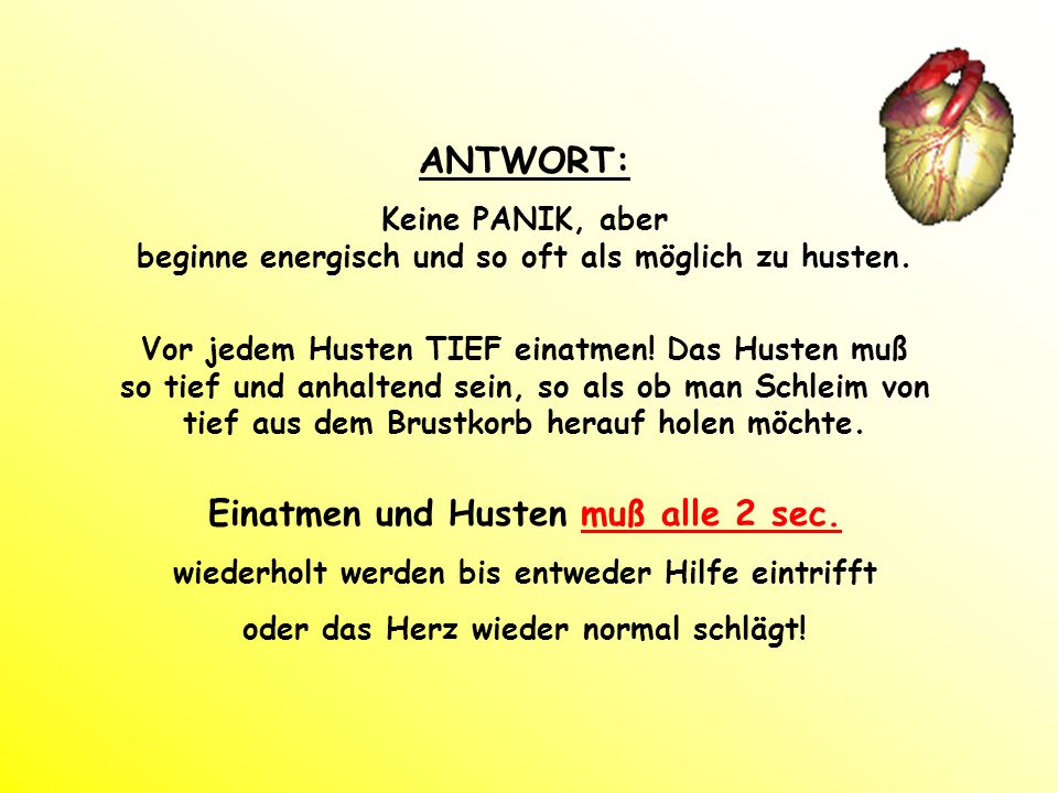 Keine PANIK, aber beginne energisch und so oft als möglich zu husten.